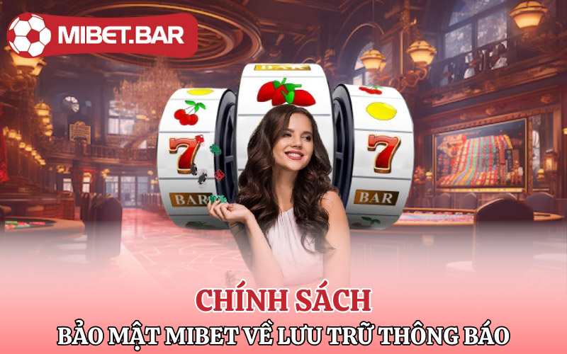 Chính Sách Bảo Mật Mibet Bảo Đảm An Toàn Cho Người Chơi 3 Chính sách bảo mật Mibet về lưu trữ thông báo