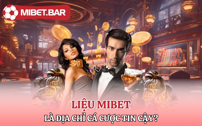Nạp Tiền Mibet | Nạp Tiền Ngay Săn Ngay Thắng Lớn 1 Liệu Mibet là địa chỉ cá cược tin cậy để nạp tiền hay không?