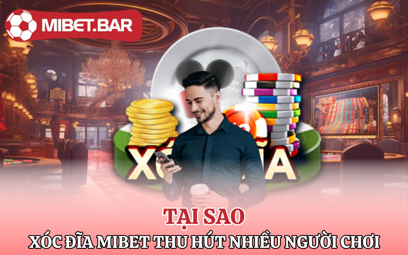Xóc Đĩa Mibet | Xanh Chín Số 1 Trong Làng Cá Cược Online 3 Tại sao Xóc Đĩa Mibet thu hút người chơi nhiều vậy
