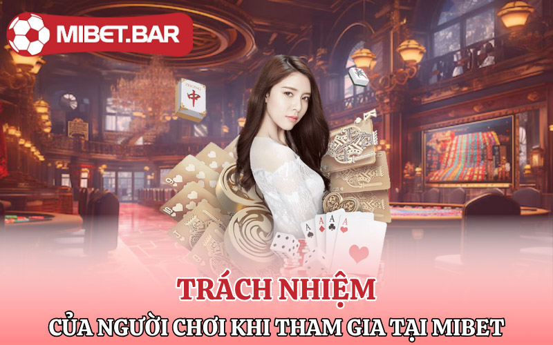 Chơi Có Trách Nhiệm Mibet Và Những Điều Hội Viên Cần Lưu Ý 3 Trách nhiệm của người chơi khi tham gia tại Mibet
